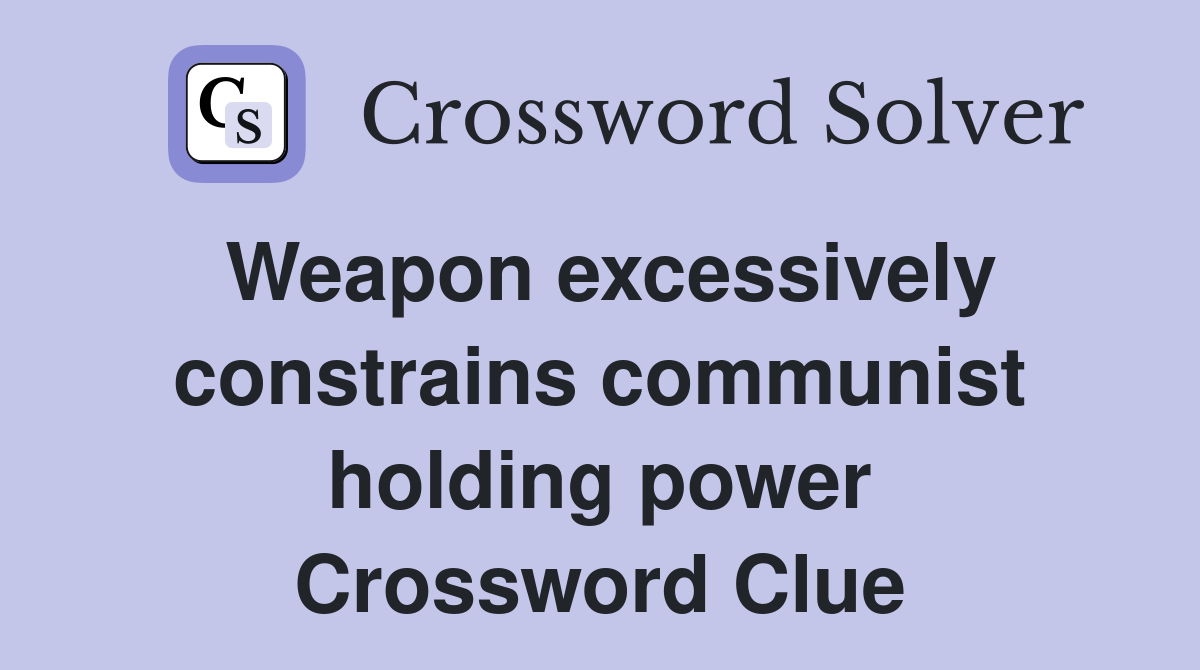 Weapon excessively constrains communist holding power Crossword Clue