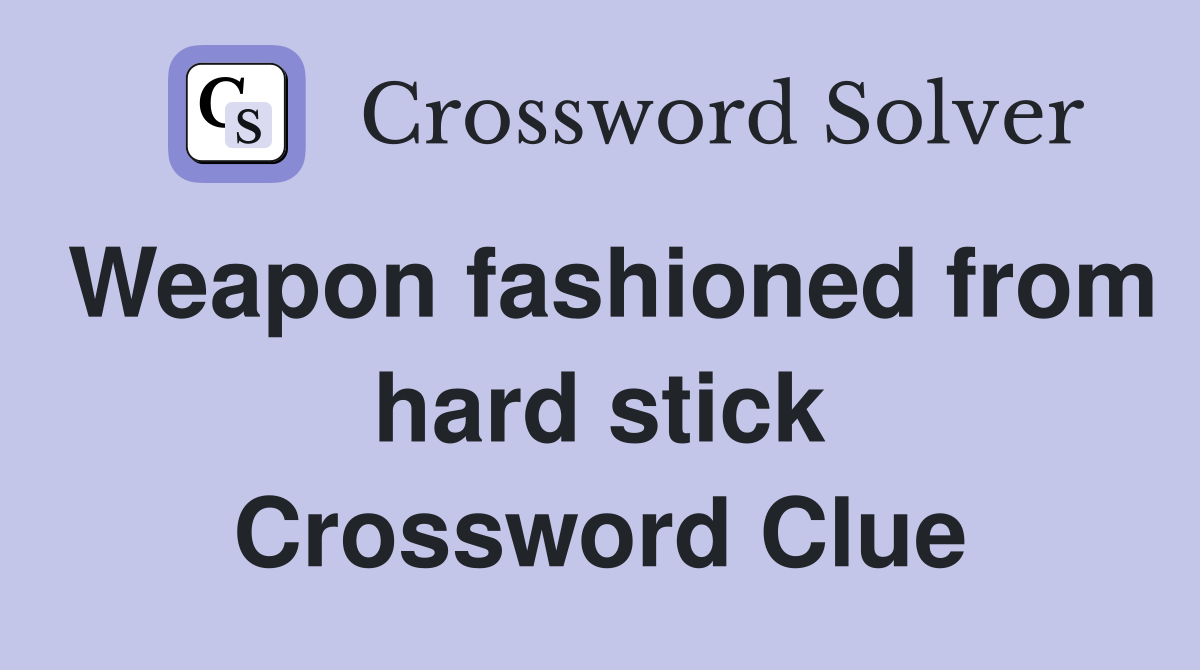 Weapon fashioned from hard stick Crossword Clue