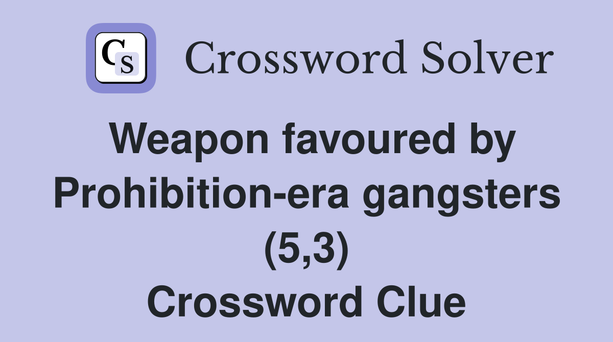 Weapon favoured by Prohibition-era gangsters (5,3) Crossword Clue