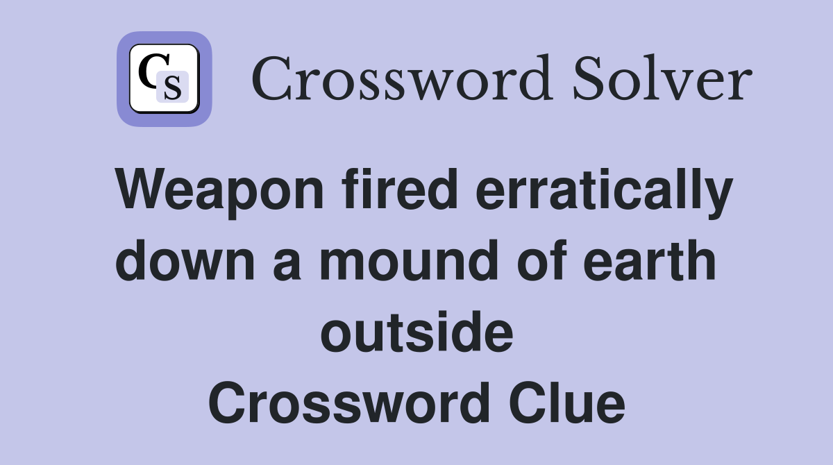 Weapon fired erratically down a mound of earth outside Crossword Clue
