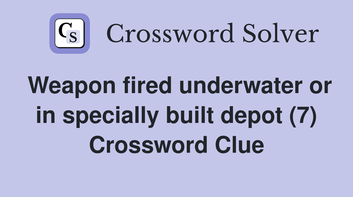 Weapon fired underwater or in specially built depot (7) Crossword Clue