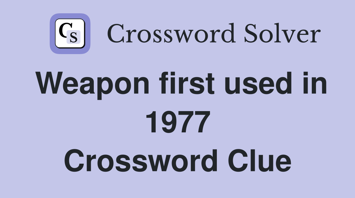Weapon first used in 1977 Crossword Clue
