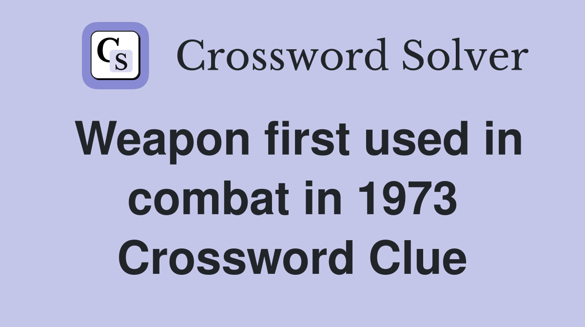 Weapon first used in combat in 1973 Crossword Clue