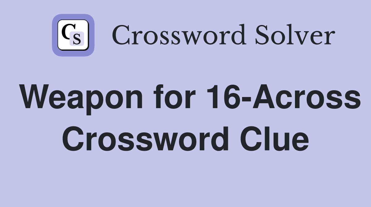 Weapon for 16-Across Crossword Clue