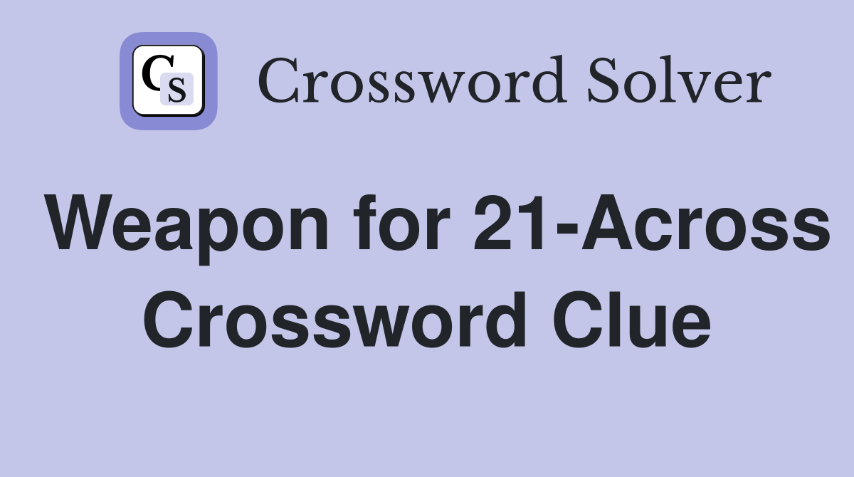 Weapon for 21-Across Crossword Clue