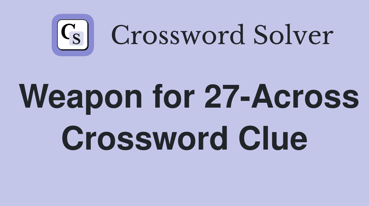 Weapon for 27-Across Crossword Clue