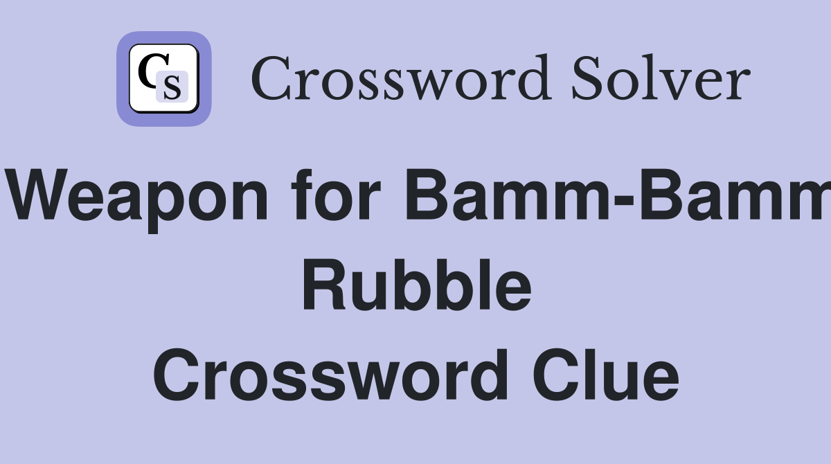 Weapon for Bamm-Bamm Rubble Crossword Clue