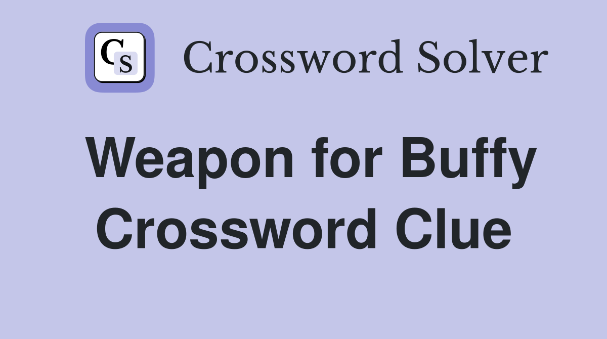 Weapon for Buffy Crossword Clue