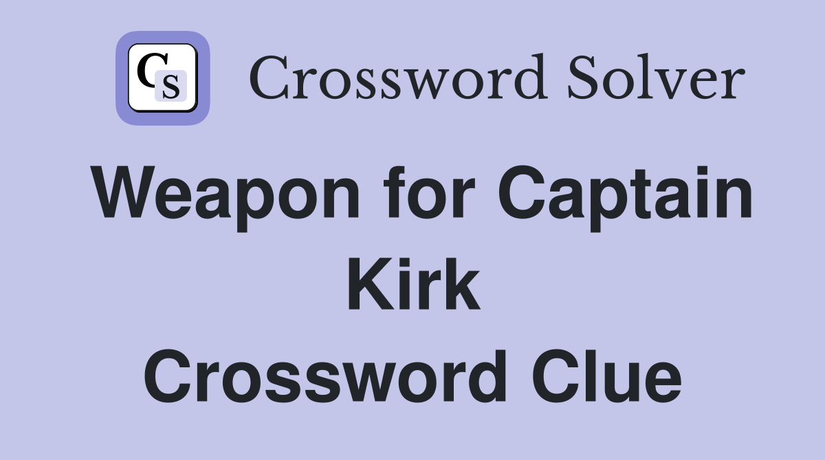 Weapon for Captain Kirk Crossword Clue