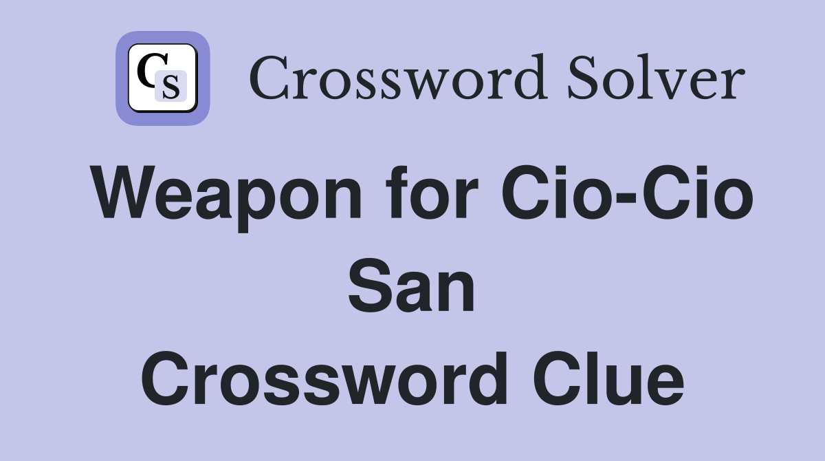 Weapon for Cio-Cio San Crossword Clue
