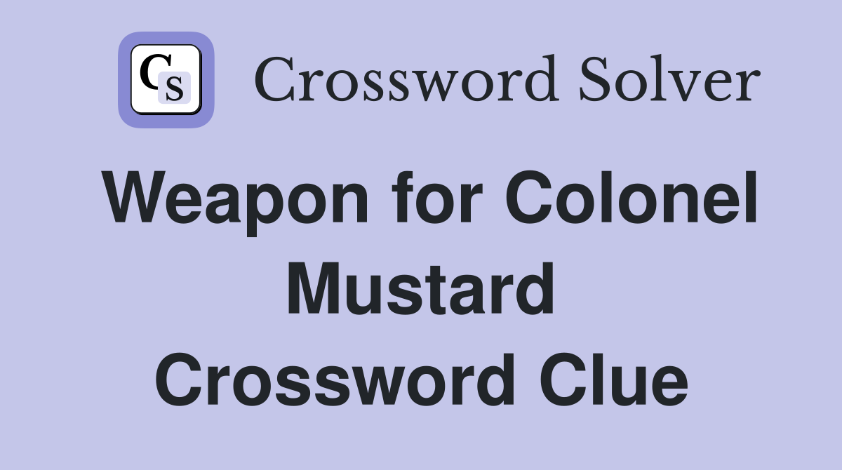 Weapon for Colonel Mustard Crossword Clue