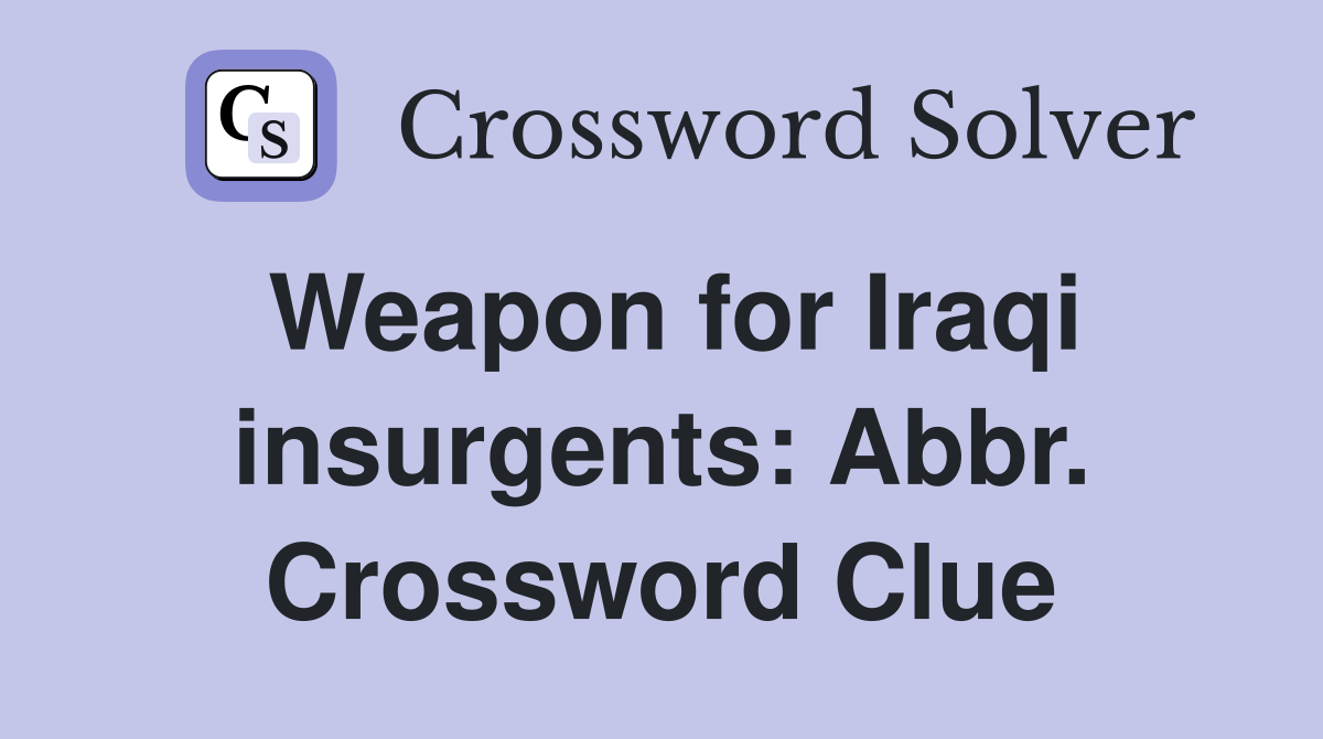 Weapon for Iraqi insurgents: Abbr. Crossword Clue