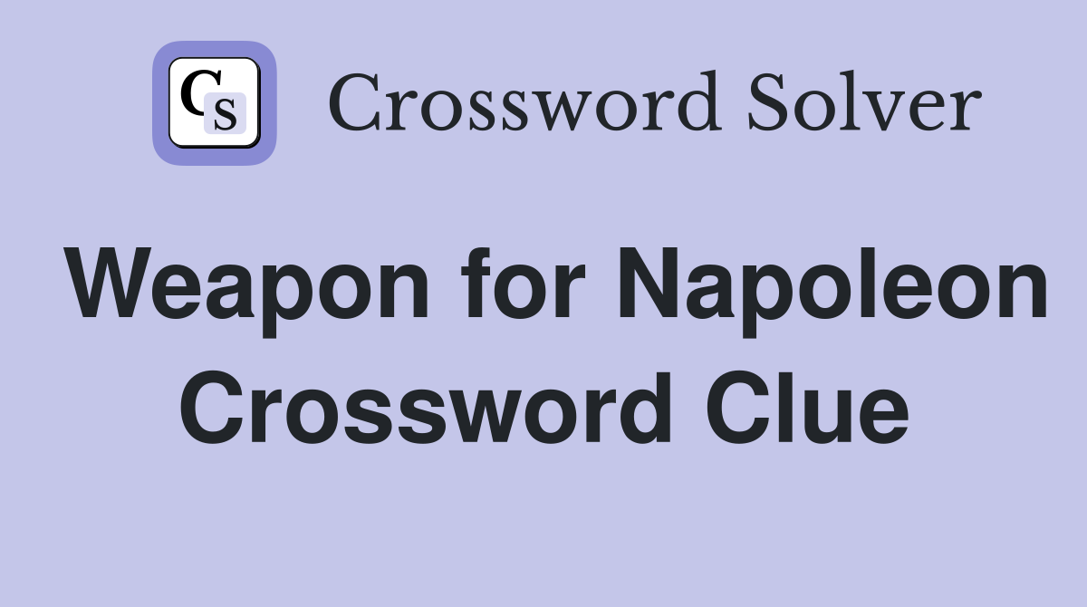 Weapon for Napoleon Crossword Clue