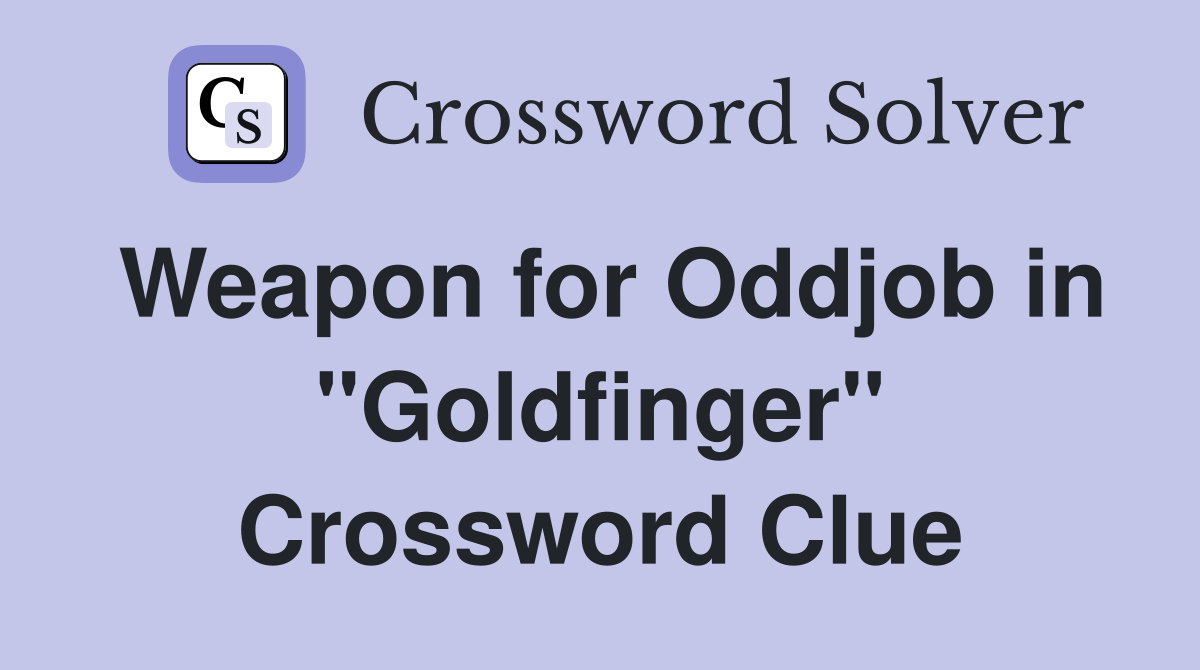 Weapon for Oddjob in "Goldfinger" Crossword Clue