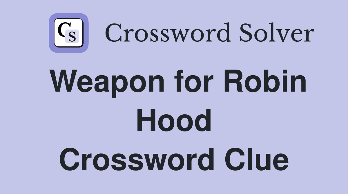 Weapon for Robin Hood Crossword Clue