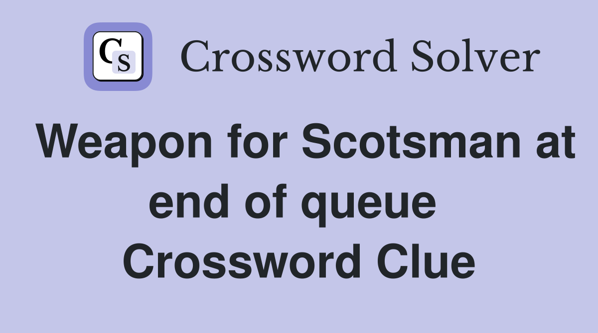 Weapon for Scotsman at end of queue  Crossword Clue