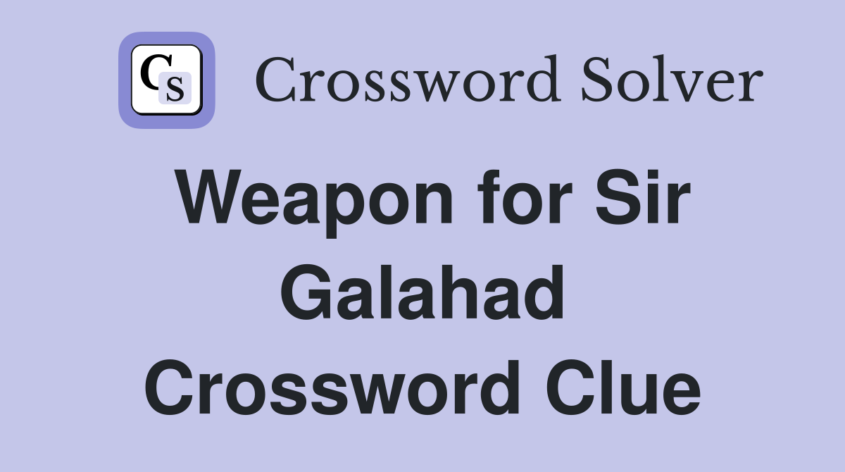 Weapon for Sir Galahad Crossword Clue