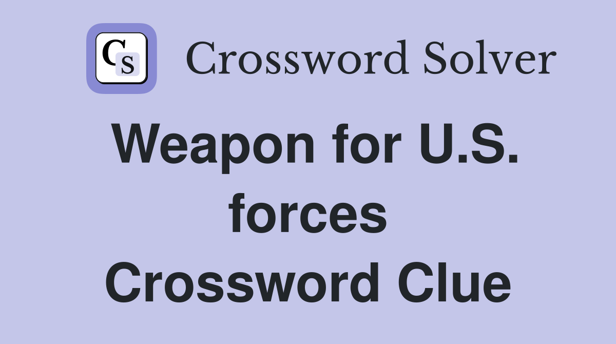 Weapon for U.S. forces Crossword Clue