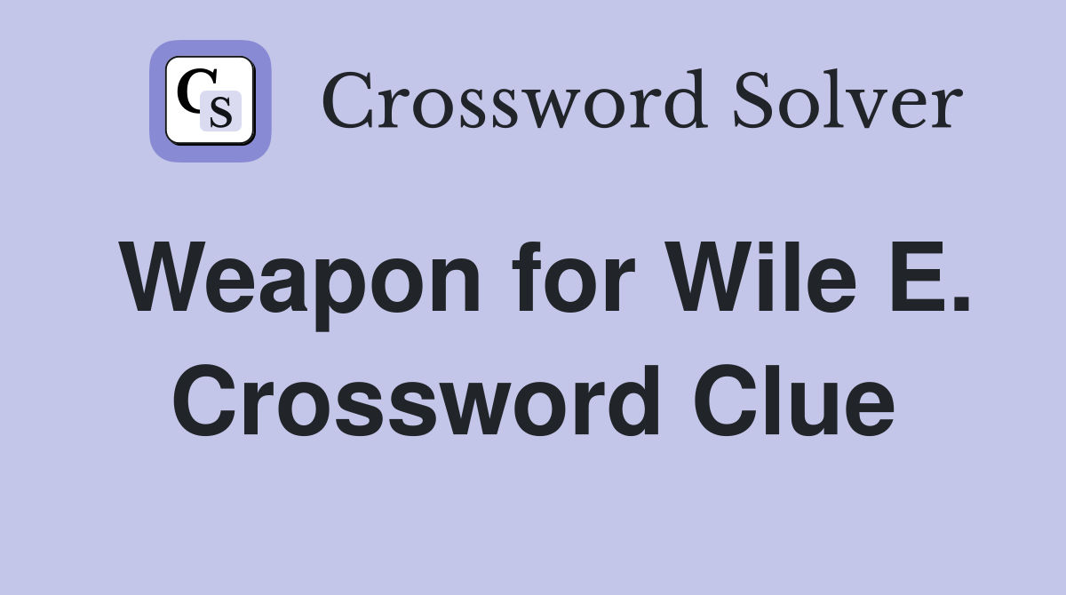 Weapon for Wile E. Crossword Clue