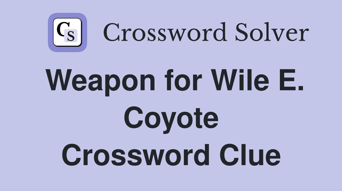 Weapon for Wile E. Coyote Crossword Clue