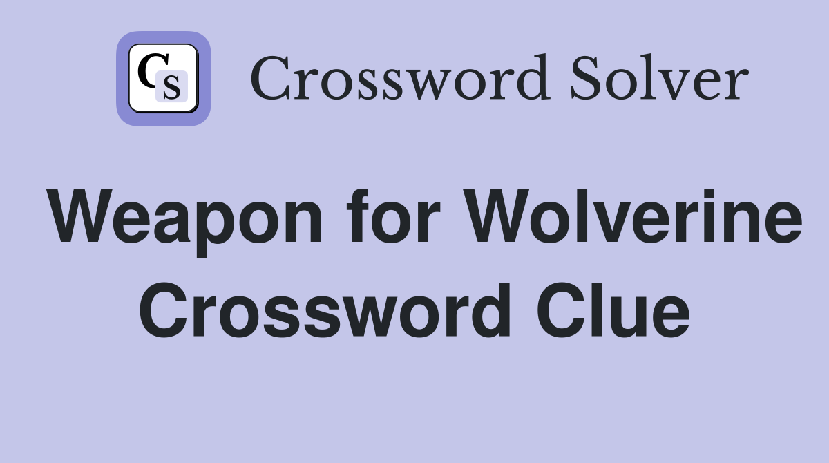 Weapon for Wolverine Crossword Clue