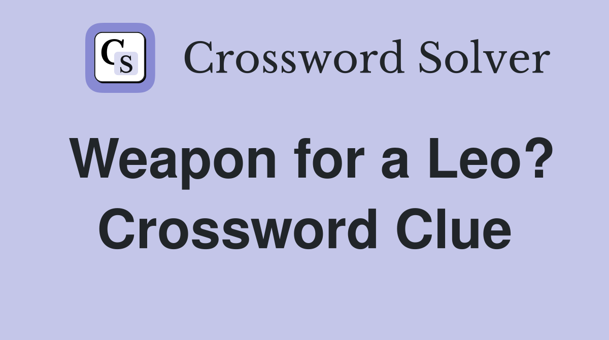 Weapon for a Leo? Crossword Clue