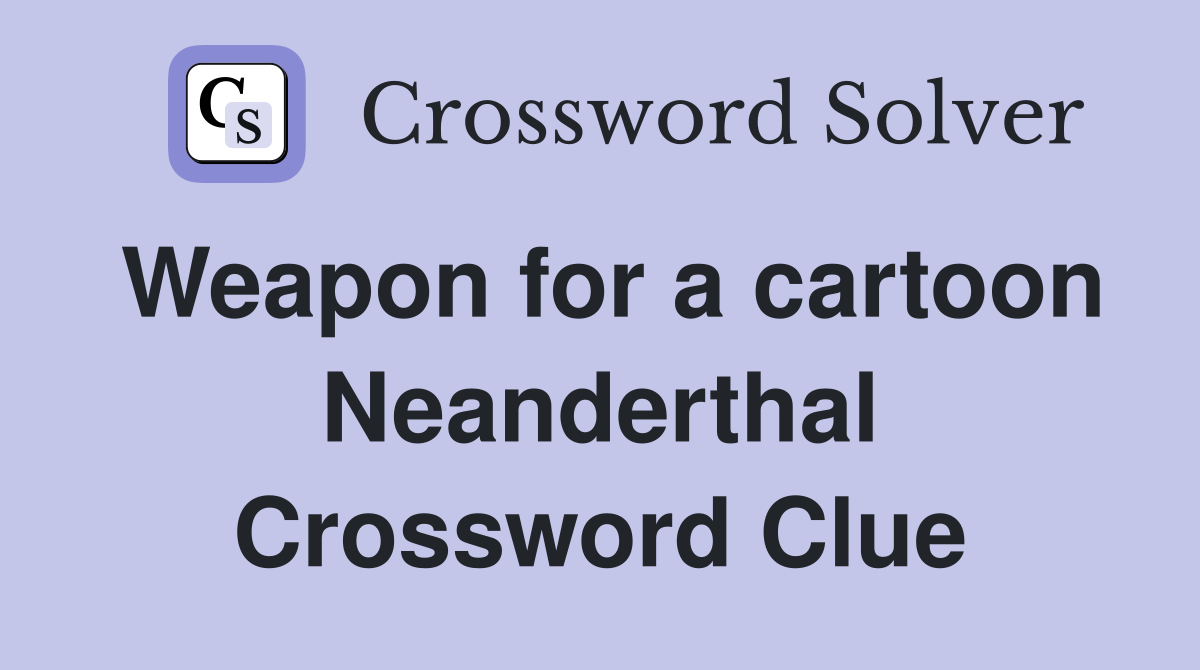 Weapon for a cartoon Neanderthal Crossword Clue