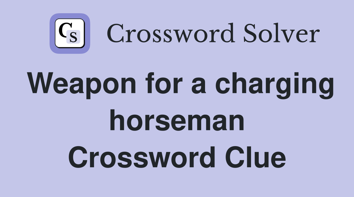 Weapon for a charging horseman Crossword Clue