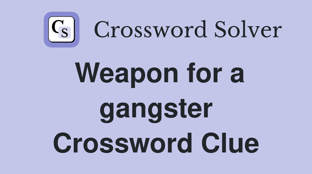 Weapon for a gangster Crossword Clue