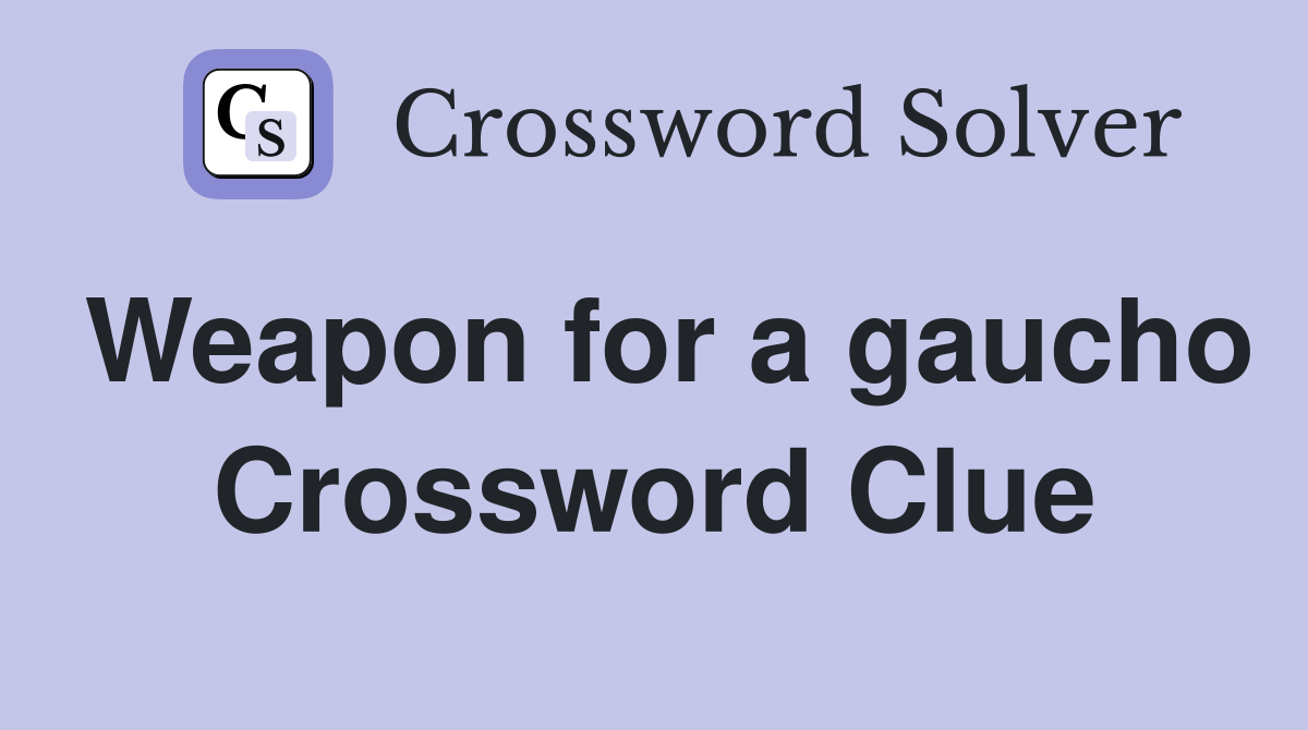 Weapon for a gaucho Crossword Clue