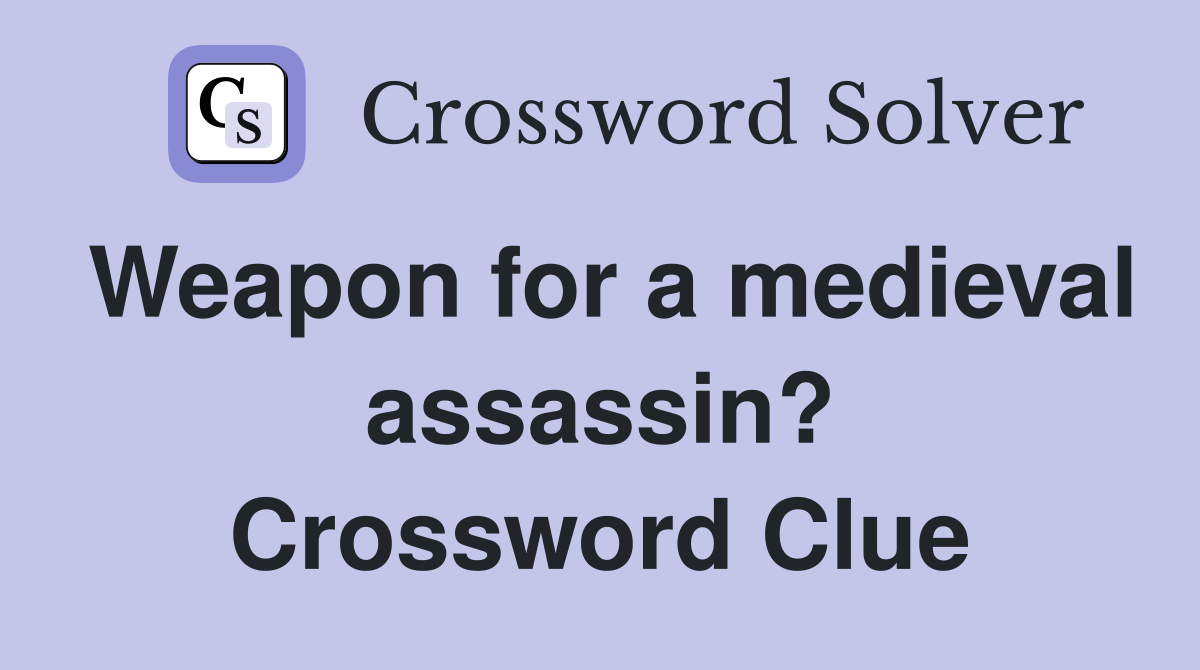 Weapon for a medieval assassin? Crossword Clue