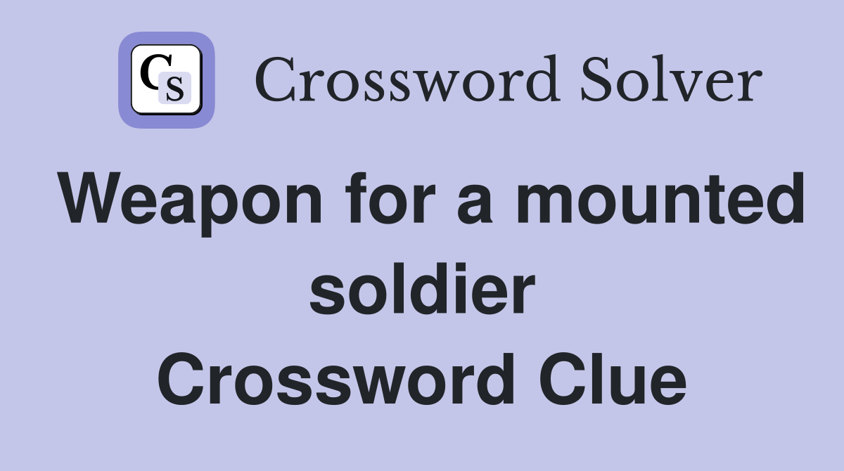 Weapon for a mounted soldier Crossword Clue