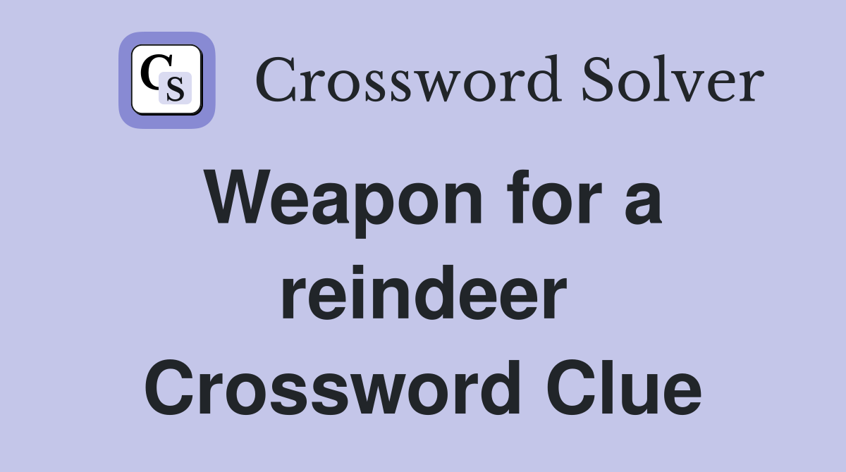 Weapon for a reindeer Crossword Clue