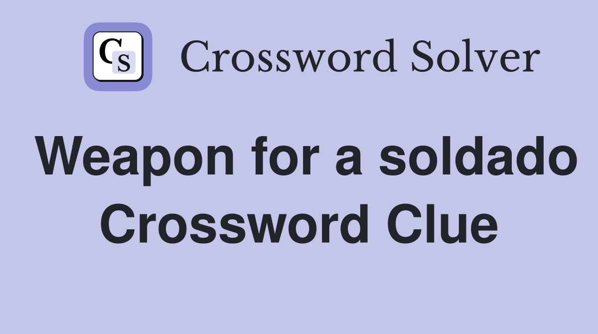 Weapon for a soldado Crossword Clue
