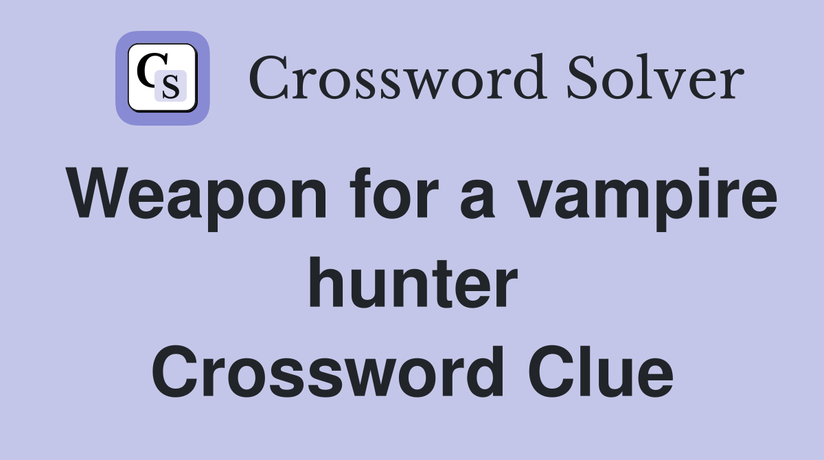 Weapon for a vampire hunter Crossword Clue