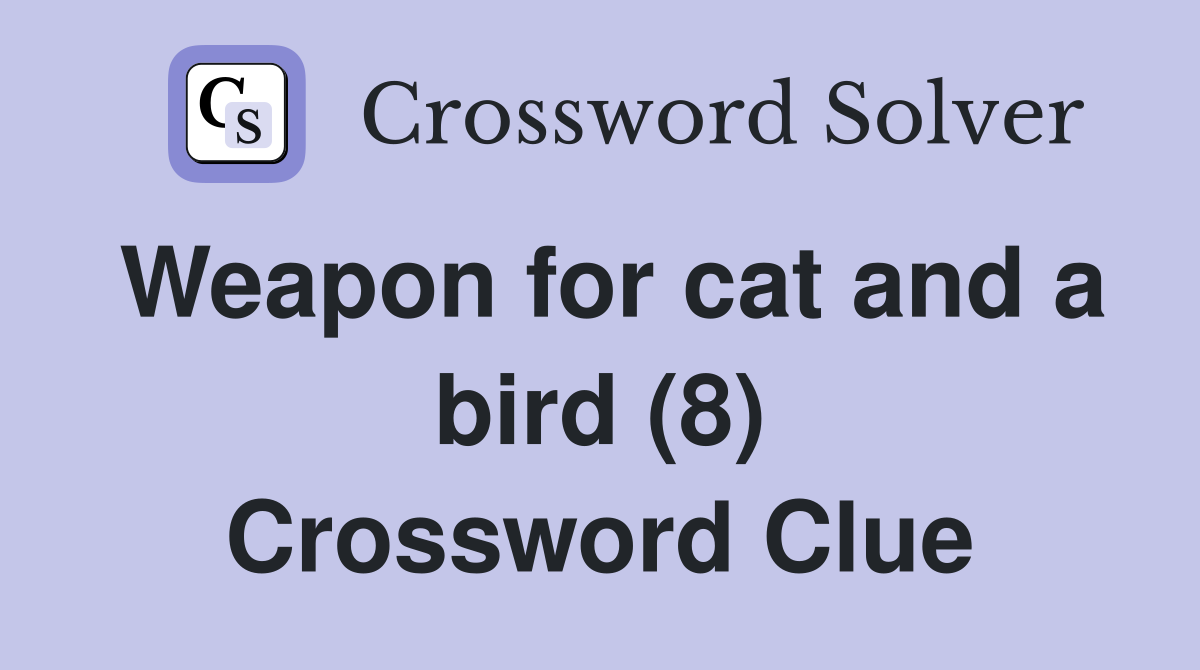 Weapon for cat and a bird (8) Crossword Clue