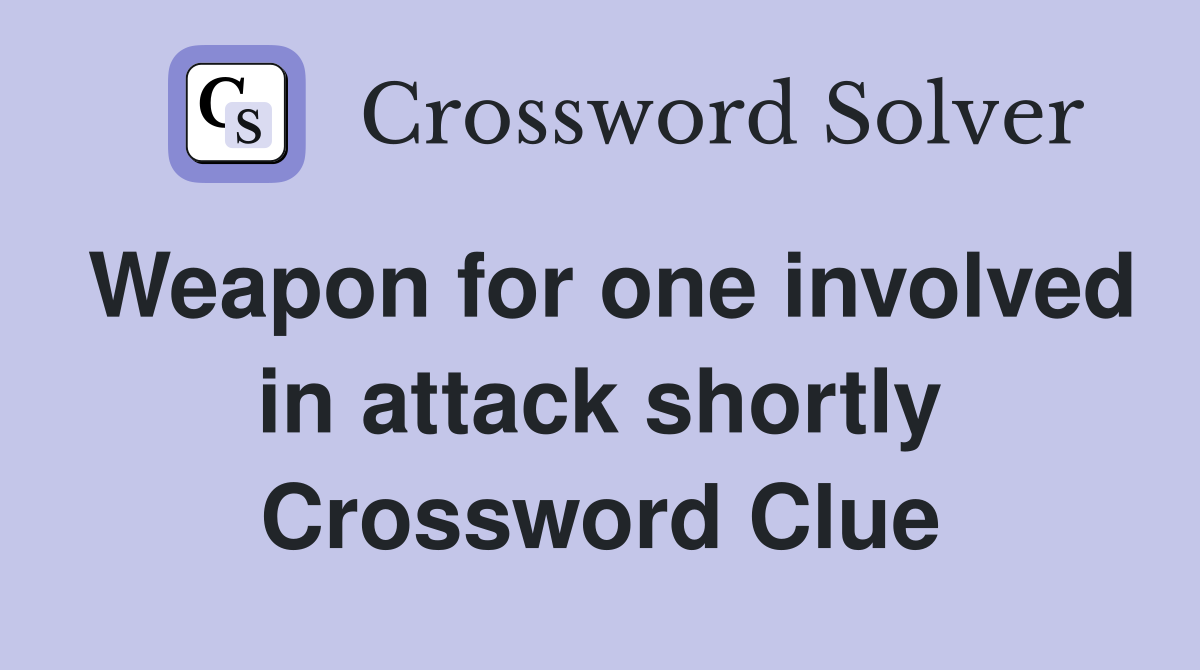 Weapon for one involved in attack shortly Crossword Clue