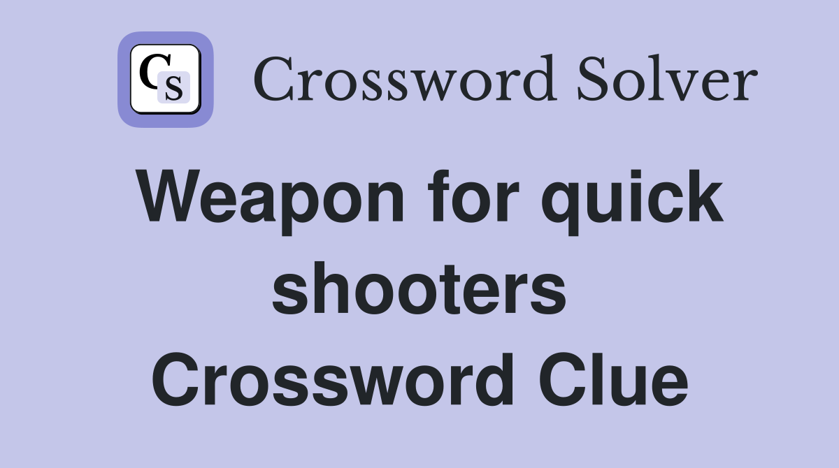 Weapon for quick shooters Crossword Clue