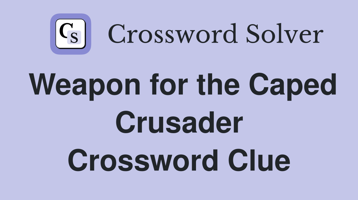 Weapon for the Caped Crusader Crossword Clue