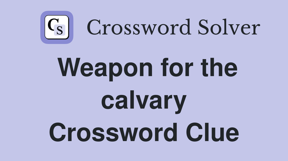 Weapon for the calvary Crossword Clue