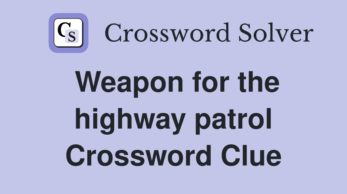 Weapon for the highway patrol Crossword Clue
