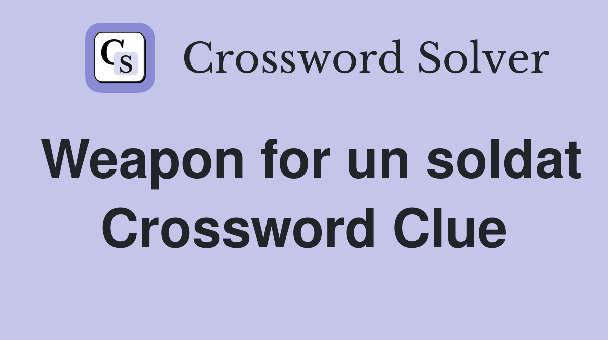 Weapon for un soldat Crossword Clue