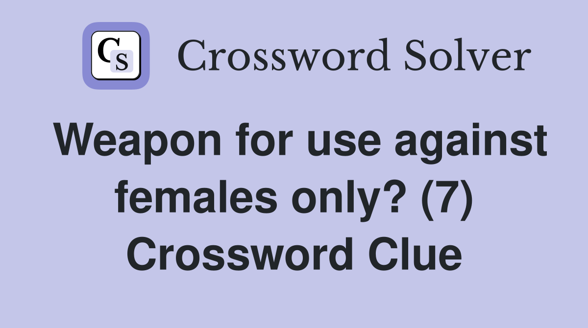 Weapon for use against females only? (7) Crossword Clue