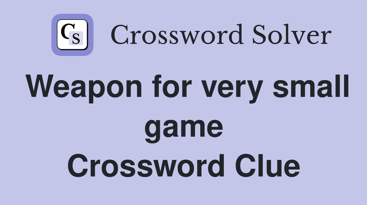 Weapon for very small game Crossword Clue