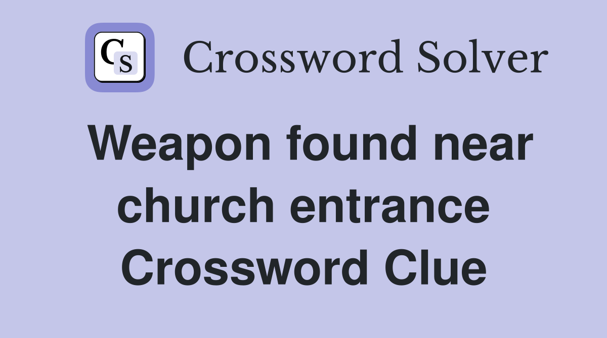 Weapon found near church entrance Crossword Clue
