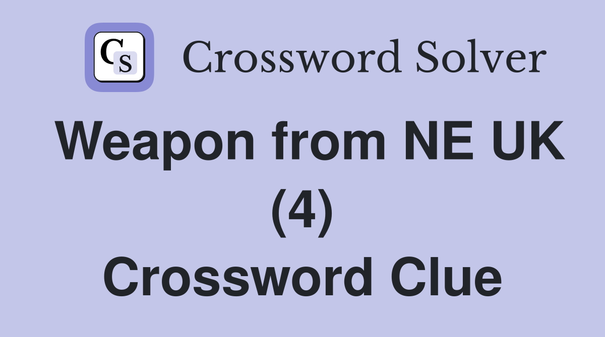 Weapon from NE UK (4) Crossword Clue