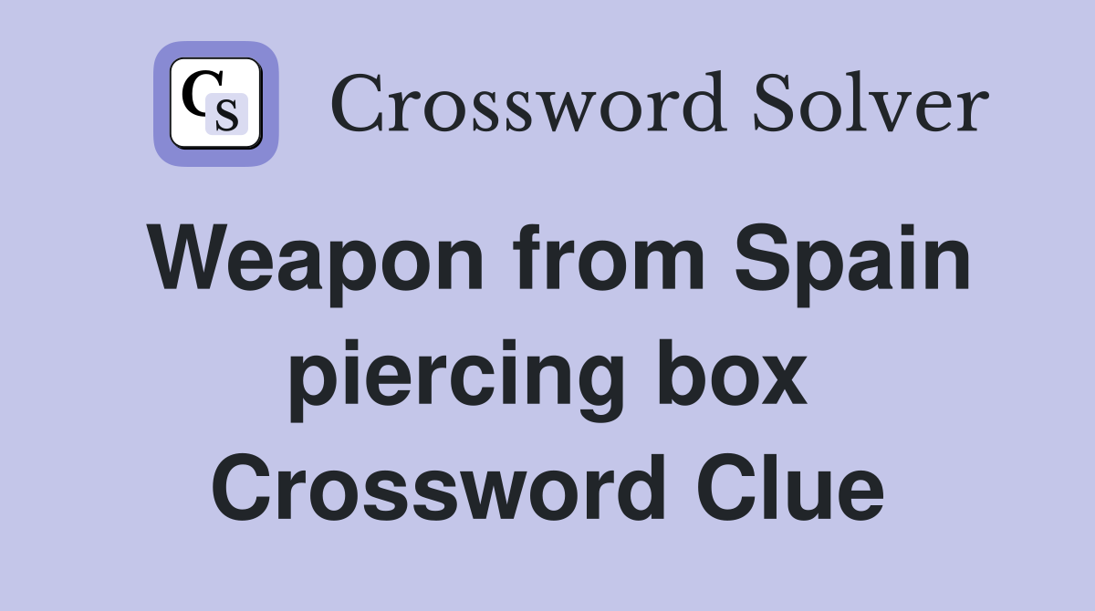 Weapon from Spain piercing box Crossword Clue