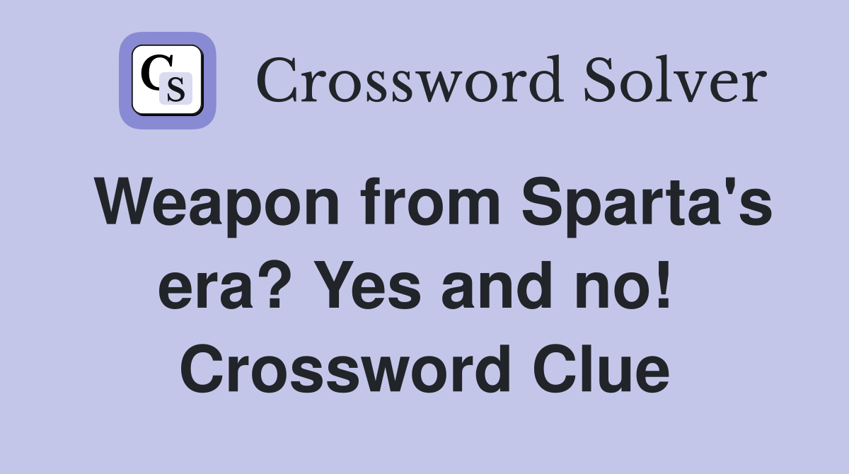Weapon from Sparta's era? Yes and no!  Crossword Clue