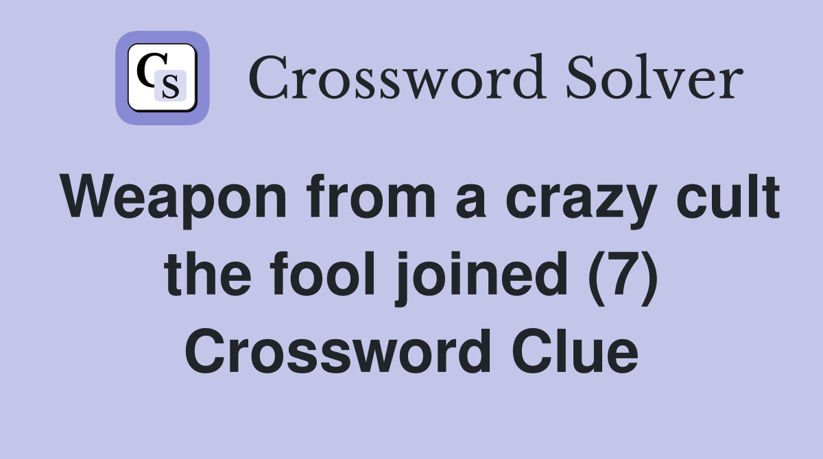 Weapon from a crazy cult the fool joined (7) Crossword Clue