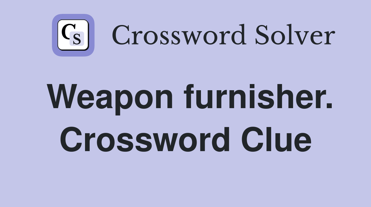 Weapon furnisher. Crossword Clue